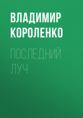 Последний луч — Владимир Короленко