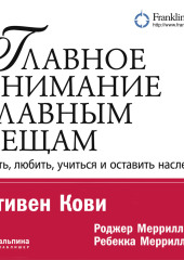 Главное внимание – главным вещам — Стивен Кови,                           Ребекка Меррилл,                           Роджер Меррилл