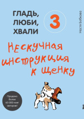 Гладь, люби, хвали 3: нескучная инструкция к щенку — Анастасия Бобкова,                           Екатерина Пронина