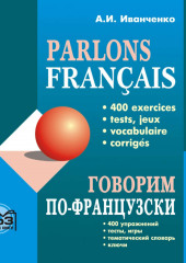 Говорим по-французски. 400 упражнений для развития устной речи — Анна Иванченко