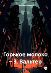 Горькое молоко – 3. Вальтер — Владимир Козлов