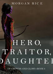 Hero, Traitor, Daughter — Морган Райс