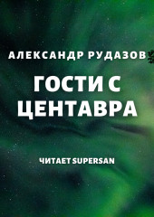 Гости с Центавра — Александр Рудазов