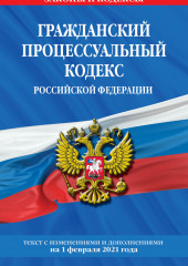 Гражданский процессуальный кодекс Российской Федерации. Текст с изменениями и дополнениями на 1 февраля 2021 года — не указано