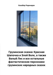 Грузинская сказка: Красная Шапочка и Злой Волк, а также Белый Лис и все остальные фантастические персонажи грузинских народных сказок — Кахабер Родинадзе