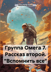 Группа Омега 7. Рассказ второй. «Вспомнить все» — Даниил Щербаков