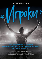 «Игроки». Легендарные истории о футболистах и их приключениях на поле и вне его — Егор Мичурин