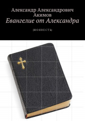 Евангелие от Александра. (Моя весть) — Александр Акимов