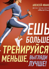 Ешь больше, тренируйся меньше, выгляди лучше! — Алексей Иванов