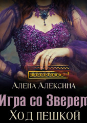 Игра со Зверем. Ход пешкой — Алёна Алексина