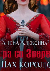 Игра со Зверем. Шах королю — Алёна Алексина