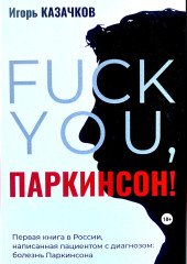 «Fuck you, Паркинсон!». Издание второе, дополненное — Игорь Казачков