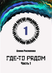 Где-то рядом. Часть 1 — Алина Распопова