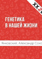 Генетика в нашей жизни — Александр Соколов,                           Н.К. Янковский