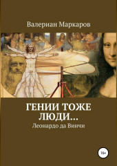 Гении тоже люди… Леонардо да Винчи — Валериан Маркаров