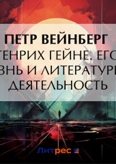 Генрих Гейне. Его жизнь и литературная деятельность — Петр Вейнберг