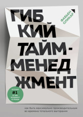 Гибкий тайм-менеджмент. Как быть максимально производительным во времена тотального выгорания — Фабьен Оликар